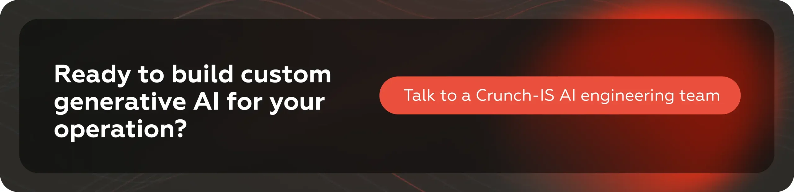 Ready to build custom generative AI for your operation? Talk to a Crunch-IS AI engineering team →
