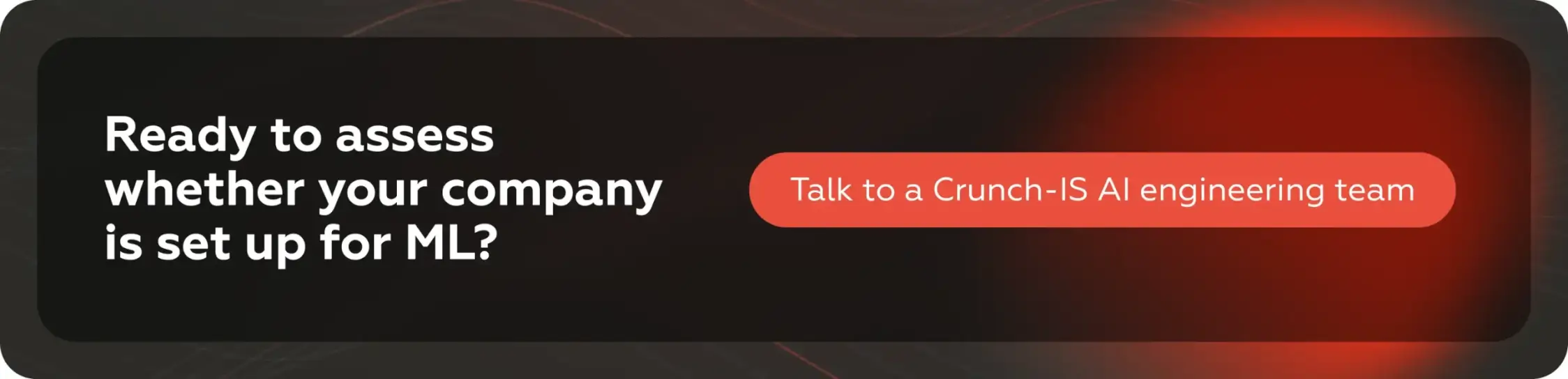 Klar til at vurdere, om din virksomhed er klar til ML? Tal med et Crunch-IS AI engineering-team.