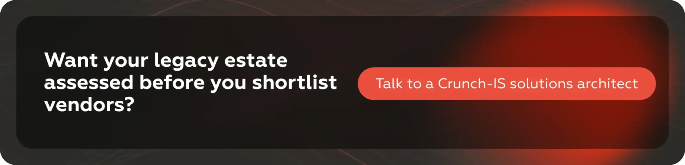 Want your legacy estate assessed before you shortlist vendors? Talk to Crunch-IS experts